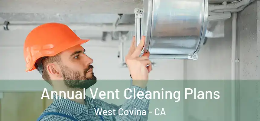  Annual Vent Cleaning Plans West Covina - CA