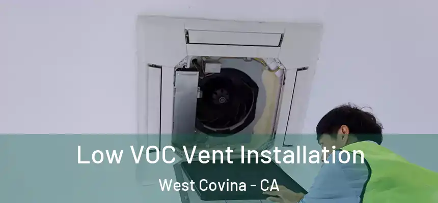  Low VOC Vent Installation West Covina - CA